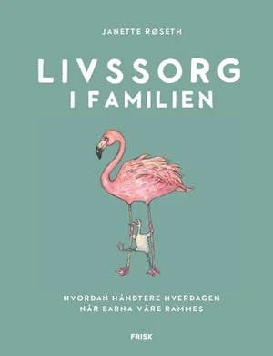 Omslag: "Livssorg i familien : hvordan håndtere hverdagen når barna våre rammes" av Janette Røseth