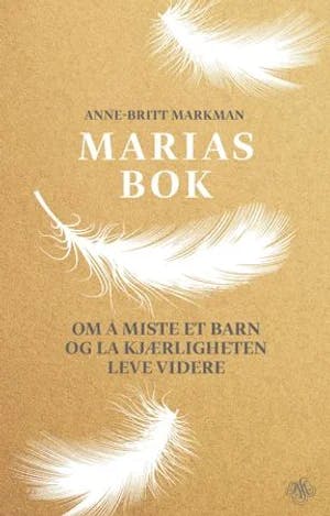 Omslag: "Marias bok : om å miste et barn og la kjærligheten leve videre" av Anne-Britt Markman