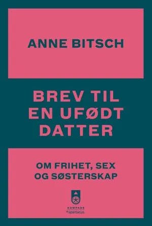 Omslag: "Brev til en ufødt datter : om frihet, sex og søsterskap" av Anne Bitsch