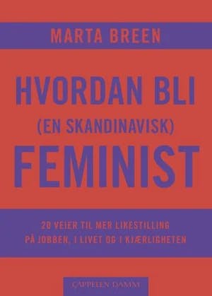 Omslag: "Hvordan bli (en skandinavisk) feminist : 20 veier til mer likestilling på jobben, i livet og i kjærligheten" av Marta Breen