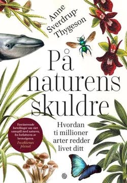 Omslag: "På naturens skuldre : hvordan ti millioner arter redder livet ditt" av Anne Sverdrup-Thygeson
