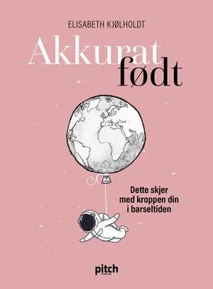 Omslag: "Akkurat født : dette skjer med kroppen din i barseltiden" av Elisabeth Kjølholdt