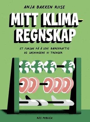 Omslag: "Mitt klimaregnskap : et forsøk på å leve bærekraftig - og løsningene vi trenger" av Anja Bakken Riise