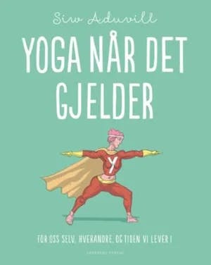 Omslag: "Yoga når det gjelder : for oss selv, hverandre, og tiden vi lever i" av Siw Aduvill