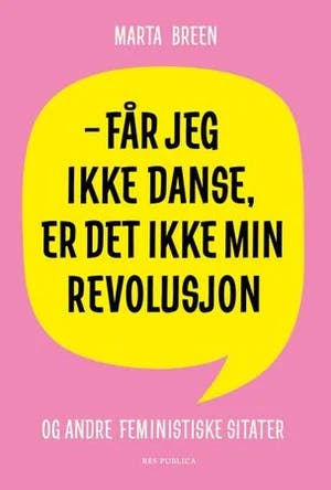 Omslag: "Får jeg ikke danse, er det ikke min revolusjon : og andre feministiske sitater" av Marta Breen