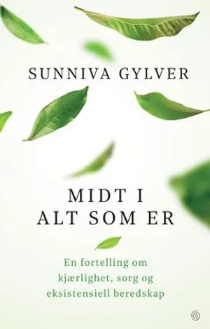 Omslag: "Midt i alt som er : en fortelling om kjærlighet, sorg og eksistensiell beredskap" av Sunniva Gylver