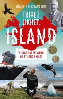 Omslag: "Frihet, likhet, Island : en saga om en mann og et land i krise" av Mímir Kristjánsson