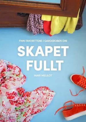 Omslag: "Skapet fullt : finn favorittene i din garderobe" av Mari Melilot